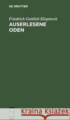 Auserlesene Oden: Mit Erklärenden Anmerkungen Begleitet Nebst Einer Abhandlung Über Den Deklamatorischen Vortrag Lyrischer Gedichte Und Einigen Damit Verwandten Untersuchungen Friedrich Gottlieb Klopstock 9783112628430 De Gruyter - książka