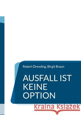 Ausfall ist keine Option: Ein pragmatischer Leitfaden f?r krisensichere Unternehmen Robert Drewling Birgit Braun 9783695135646 Bod - Books on Demand - książka