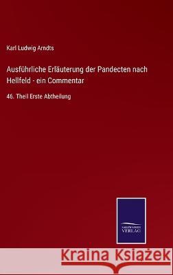 Ausführliche Erläuterung der Pandecten nach Hellfeld - ein Commentar: 46. Theil Erste Abtheilung Karl Ludwig Arndts 9783375058258 Salzwasser-Verlag - książka