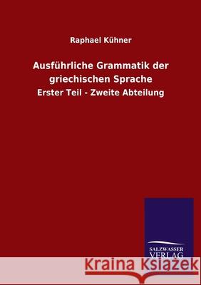 Ausführliche Grammatik der griechischen Sprache: Erster Teil - Zweite Abteilung Kühner, Raphael 9783846054284 Salzwasser-Verlag Gmbh - książka