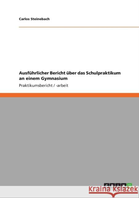 Ausführlicher Bericht über das Schulpraktikum an einem Gymnasium Steinebach, Carlos 9783640836499 Grin Verlag - książka