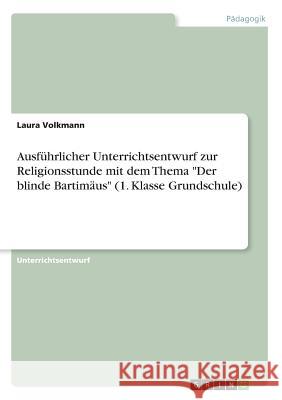 Ausführlicher Unterrichtsentwurf zur Religionsstunde mit dem Thema Der blinde Bartimäus (1. Klasse Grundschule) Volkmann, Laura 9783668694699 Grin Verlag - książka