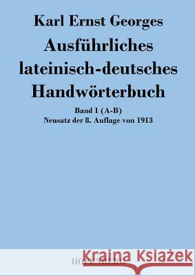 Ausführliches lateinisch-deutsches Handwörterbuch: Band 1 (A-B) Neusatz der 8. Auflage von 1913 Karl Ernst Georges 9783843049177 Hofenberg - książka