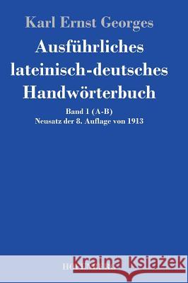 Ausführliches lateinisch-deutsches Handwörterbuch: Band 1 (A-B) Neusatz der 8. Auflage von 1913 Karl Ernst Georges 9783843049184 Hofenberg - książka