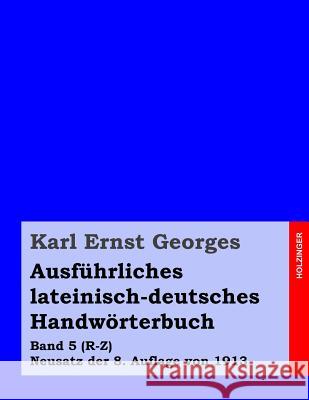 Ausführliches lateinisch-deutsches Handwörterbuch: Band 5 (R-Z) Neusatz der 8. Auflage von 1913 Georges, Karl Ernst 9781499392043 Createspace - książka