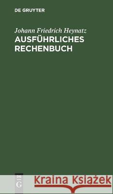 Ausführliches Rechenbuch Johann Friedrich Heynatz 9783112446072 De Gruyter - książka