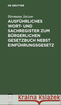 Ausführliches Wort- und Sachregister zum Bürgerlichen Gesetzbuch nebst Einführungsgesetz Hermann Jatzow 9783111165639 De Gruyter - książka