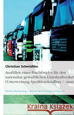 Ausfüllen eines Frachtbriefes für den nationalen gewerblichen Güterkraftverkehr (Unterweisung Speditionskauffrau / -mann) Christian Schmidtke 9783640392377 Grin Verlag - książka