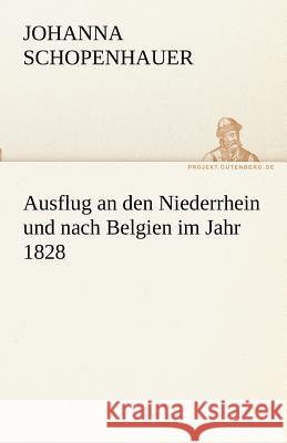 Ausflug an den Niederrhein und nach Belgien im Jahr 1828 Schopenhauer, Johanna 9783842493308 TREDITION CLASSICS - książka