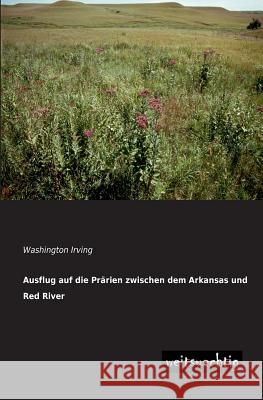 Ausflug Auf Die Prarien Zwischen Dem Arkansas Und Red River Washington Irving 9783956560859 Weitsuechtig - książka