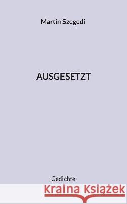 Ausgesetzt: Gedichte Martin Szegedi 9783751956956 Bod - Books on Demand - książka