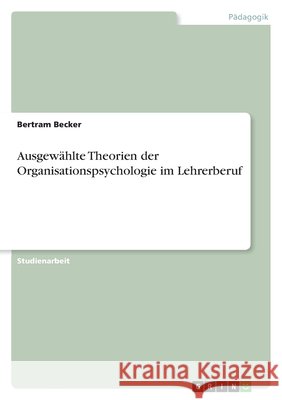 Ausgewählte Theorien der Organisationspsychologie im Lehrerberuf Bertram Becker 9783640988297 Grin Verlag - książka