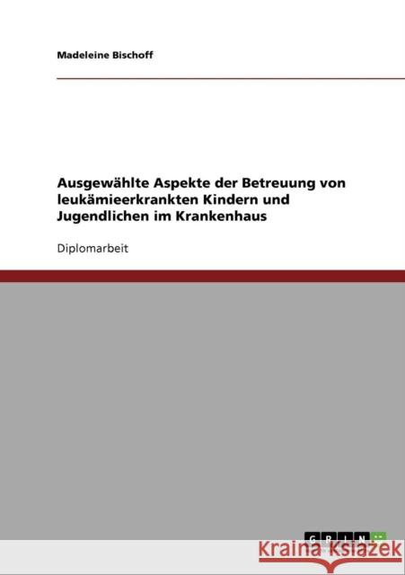 Ausgewählte Aspekte der Betreuung von leukämieerkrankten Kindern und Jugendlichen im Krankenhaus Bischoff, Madeleine 9783638843218 Grin Verlag - książka