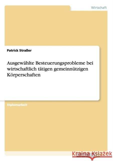 Ausgewählte Besteuerungsprobleme bei wirtschaftlich tätigen gemeinnützigen Körperschaften Straßer, Patrick 9783640449194 Grin Verlag - książka