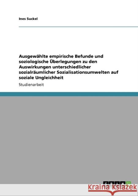 Ausgewählte empirische Befunde und soziologische Überlegungen zu den Auswirkungen unterschiedlicher sozialräumlicher Sozialisationsumwelten auf sozial Suckel, Ines 9783640931712 Grin Verlag - książka