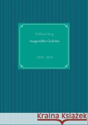 Ausgewählte Gedichte: 1978 - 2018 Ihrig, Wilfried 9783748151883 Books on Demand - książka