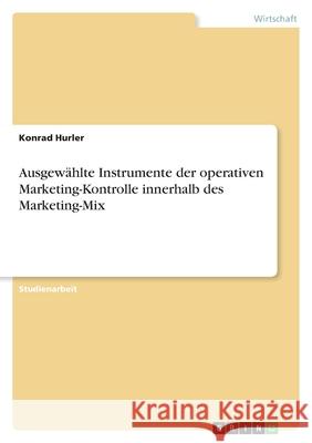 Ausgewählte Instrumente der operativen Marketing-Kontrolle innerhalb des Marketing-Mix Konrad Hurler 9783638810203 Grin Verlag - książka