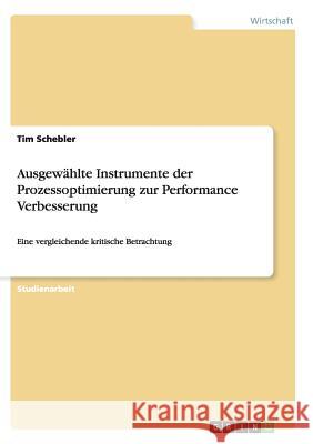 Ausgewählte Instrumente der Prozessoptimierung zur Performance Verbesserung: Eine vergleichende kritische Betrachtung Schebler, Tim 9783656286707 Grin Verlag - książka