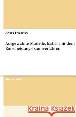 Ausgewählte Modelle, lösbar mit dem Entscheidungsbaumverfahren Andr Friedrich Andre Friedrich 9783638809603 Grin Verlag - książka