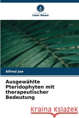 Ausgewählte Pteridophyten mit therapeutischer Bedeutung Joe, Alfred 9786208477684 Verlag Unser Wissen - książka