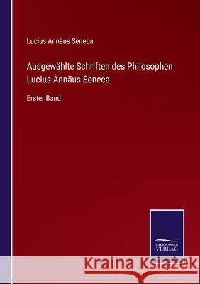 Ausgewählte Schriften des Philosophen Lucius Annäus Seneca: Erster Band Lucius Annäus Seneca 9783752548327 Salzwasser-Verlag - książka