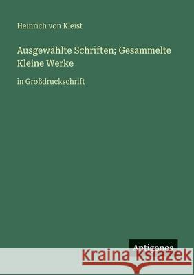 Ausgew?hlte Schriften; Gesammelte Kleine Werke: in Gro?druckschrift Heinrich Von Kleist 9783388094502 Antigonos Verlag - książka