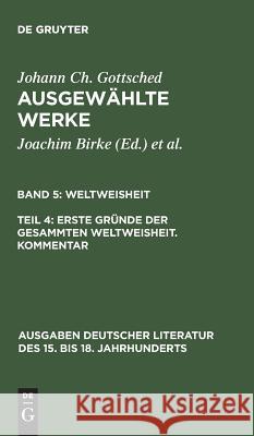 Ausgewählte Werke, Band 5/Teil 4, Erste Gründe der gesammten Weltweisheit. Kommentar Johann Ch Gottsched, Istvan Gombocz 9783110144109 De Gruyter - książka