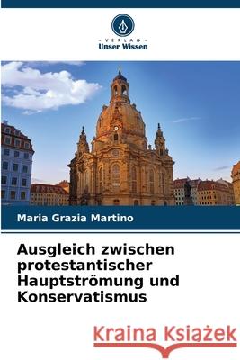 Ausgleich zwischen protestantischer Hauptströmung und Konservatismus Martino, Maria Grazia 9786209050664 Verlag Unser Wissen - książka