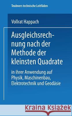 Ausgleichsrechnung Nach Der Methode Der Kleinsten Quadrate: In Ihrer Anwendung Auf Physik Maschinenbau, Elektrotechnik Und Geodäsie Happach, Vollrat 9783663156475 Vieweg+teubner Verlag - książka