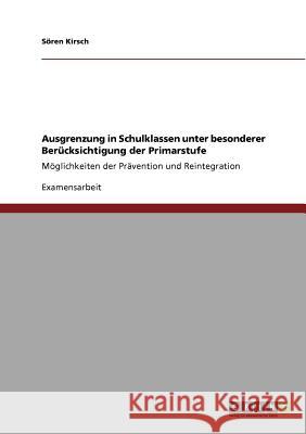 Ausgrenzung in Schulklassen unter besonderer Berücksichtigung der Primarstufe: Möglichkeiten der Prävention und Reintegration Kirsch, Sören 9783640886906 Grin Verlag - książka