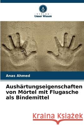 Aushärtungseigenschaften von Mörtel mit Flugasche als Bindemittel Ahmed, Anas 9786205302972 Verlag Unser Wissen - książka