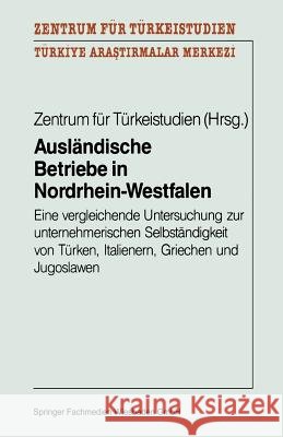 Ausländische Betriebe in Nordrhein-Westfalen: Eine Vergleichende Untersuchung Zur Unternehmerischen Selbständigkeit Von Türken, Italienern, Griechen U Zentrum Für Türkeistudien 9783663093220 Vs Verlag Fur Sozialwissenschaften - książka