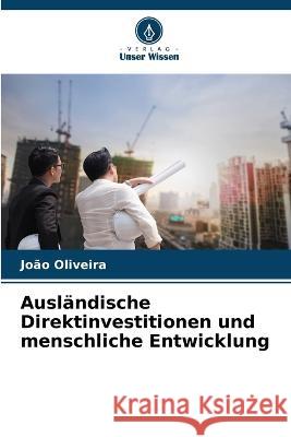 Auslandische Direktinvestitionen und menschliche Entwicklung Joao Oliveira   9786205653180 Verlag Unser Wissen - książka