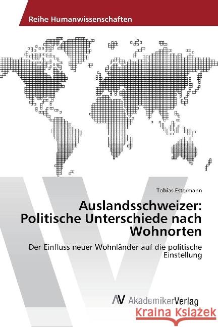 Auslandsschweizer: Politische Unterschiede nach Wohnorten : Der Einfluss neuer Wohnländer auf die politische Einstellung Estermann, Tobias 9786202203623 AV Akademikerverlag - książka