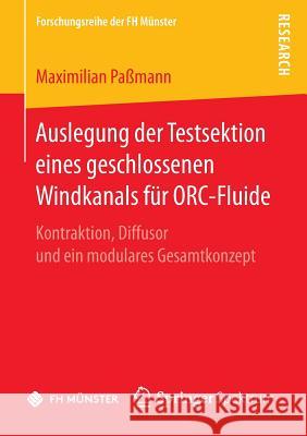 Auslegung Der Testsektion Eines Geschlossenen Windkanals Für Orc-Fluide: Kontraktion, Diffusor Und Ein Modulares Gesamtkonzept Paßmann, Maximilian 9783658147709 Springer Spektrum - książka