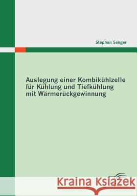 Auslegung einer Kombikühlzelle für Kühlung und Tiefkühlung mit Wärmerückgewinnung Senger, Stephan 9783836695510 Diplomica - książka