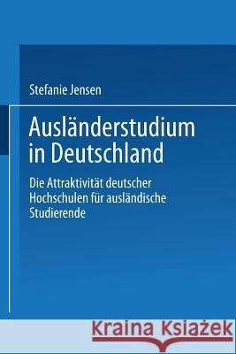 Ausländerstudium in Deutschland: Die Attraktivität Deutscher Hochschulen Für Ausländische Studierende Jensen, Stefanie 9783824405800 Deutscher Universitatsverlag - książka