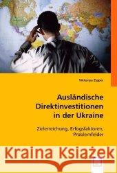 Ausländische Direktinvestitionen in der Ukraine : Zielerreichung, Erfolgsfaktoren, Problemfelder Zipper, Viktoriya 9783836471404 VDM Verlag Dr. Müller - książka