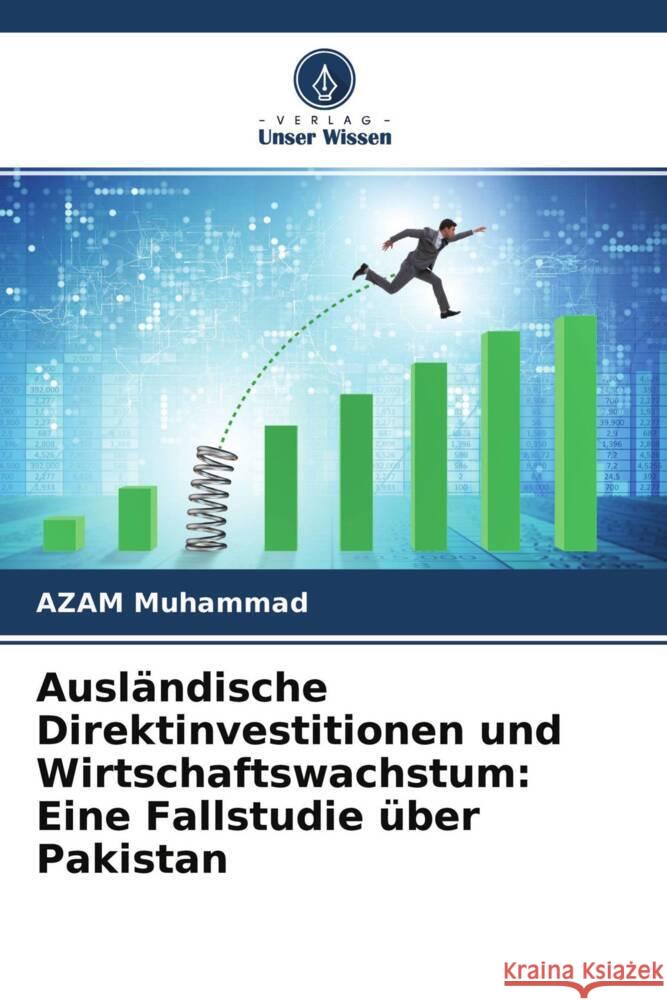 Ausländische Direktinvestitionen und Wirtschaftswachstum: Eine Fallstudie über Pakistan Muhammad, AZAM 9786202939416 Verlag Unser Wissen - książka