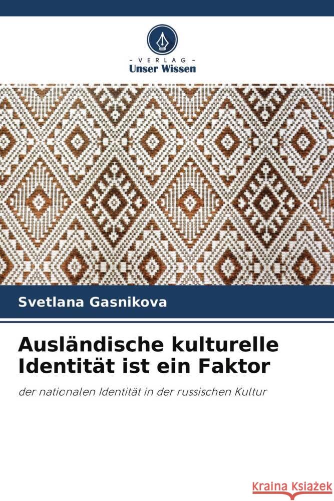 Ausländische kulturelle Identität ist ein Faktor Gasnikova, Svetlana 9786203000948 Verlag Unser Wissen - książka