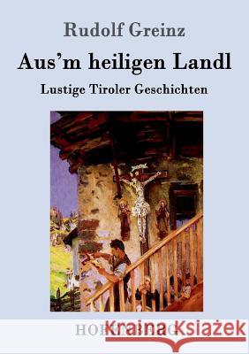 Aus'm heiligen Landl: Lustige Tiroler Geschichten Greinz, Rudolf 9783861998761 Hofenberg - książka