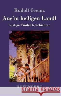 Aus'm heiligen Landl: Lustige Tiroler Geschichten Rudolf Greinz 9783861998785 Hofenberg - książka