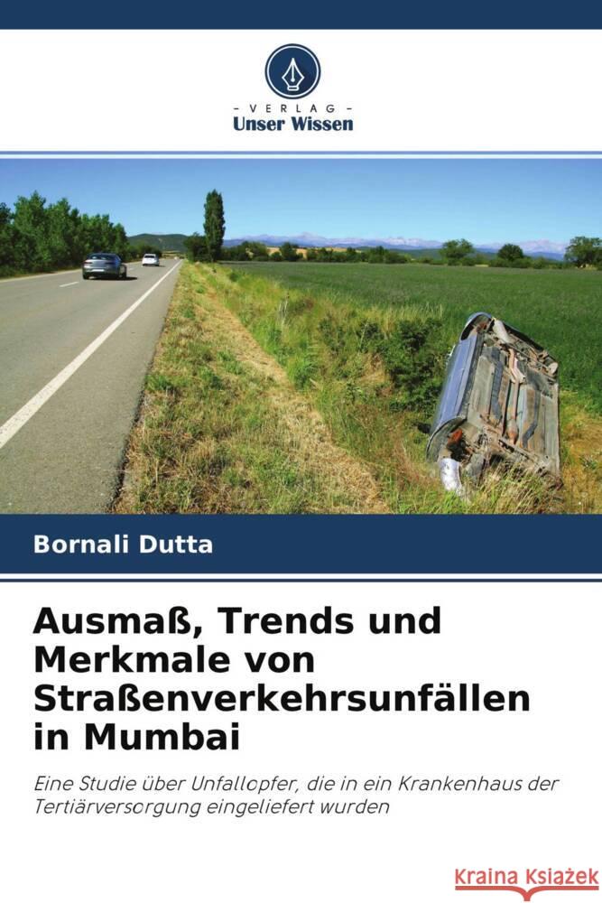 Ausmaß, Trends und Merkmale von Straßenverkehrsunfällen in Mumbai Dutta, Bornali 9786204561783 Verlag Unser Wissen - książka