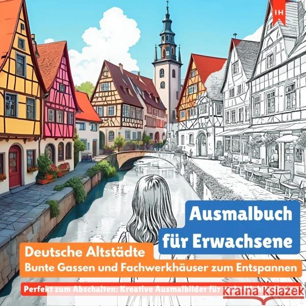 Ausmalbuch für Erwachsene: Deutsche Altstädte, bunte Gassen und Fachwerkhäuser zum Entspannen (Perfekt zum Abschalten: Kreative Ausmalbilder für mehr Wohlbefinden) Lorek, Luisa 9783819052699 epubli - książka