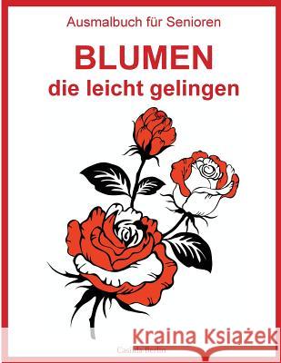 Ausmalbuch für Senioren - Blumen, die leicht gelingen: Malbuch für Erwachsene Berlin, Casilda 9781541086999 Createspace Independent Publishing Platform - książka