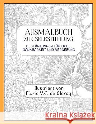 Ausmalbuch zur Selbstheilung: Bestärkungen für Liebe, Dankbarkeit und Vergebung De Clercq, Floris V. J. 9783945898048 Floris V. J. de Clercq Publishing - książka