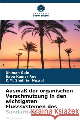 Ausmaß der organischen Verschmutzung in den wichtigsten Flusssystemen des Sundarbans Gain, Dhiman, Roy, Babu Kumar, Nazrul, K. M. Shahriar 9786630271669 Verlag Unser Wissen - książka