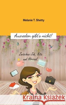 Ausreden gibt's nicht!: Zwischen Job, Kita und Hörsaal. Melanie T Shetty 9783750451483 Books on Demand - książka