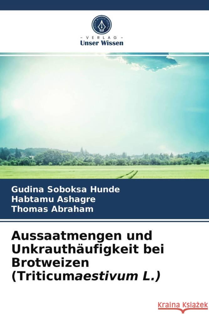 Aussaatmengen und Unkrauthäufigkeit bei Brotweizen (Triticumaestivum L.) Soboksa Hunde, Gudina, Ashagre, Habtamu, Abraham, Thomas 9786204007977 Verlag Unser Wissen - książka