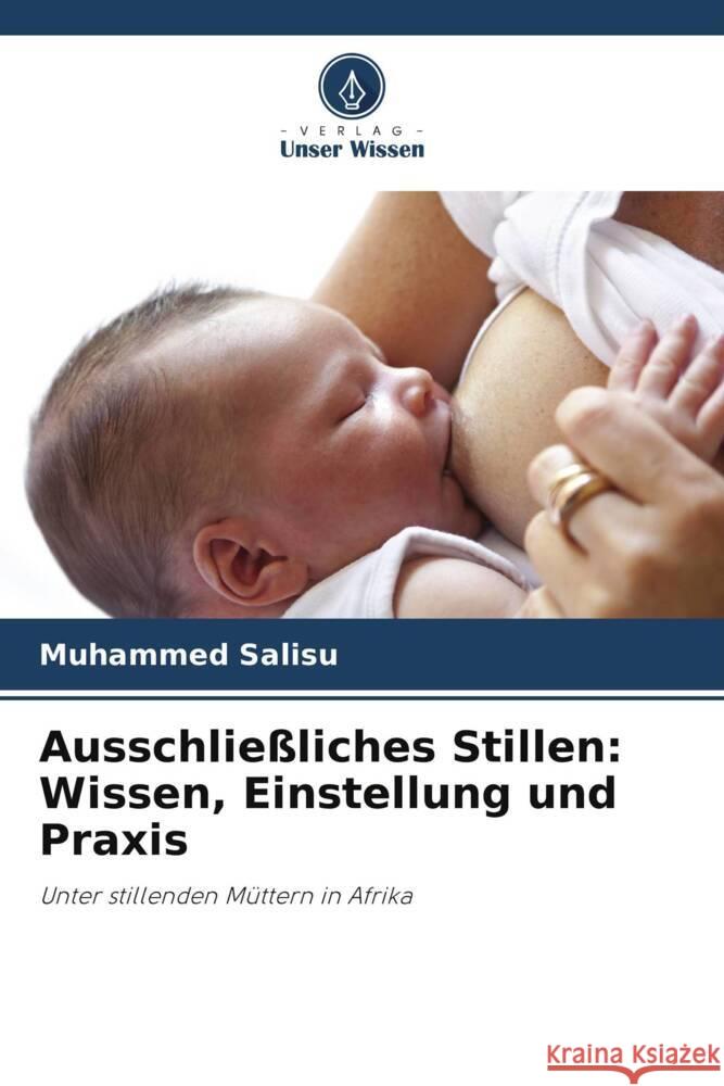 Ausschlie?liches Stillen: Wissen, Einstellung und Praxis Muhammed Salisu 9786208133368 Verlag Unser Wissen - książka